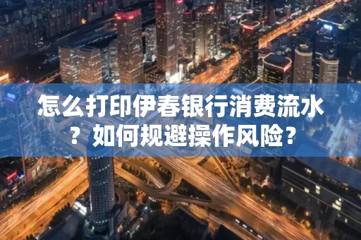 怎么打印伊春银行消费流水？如何规避操作风险？